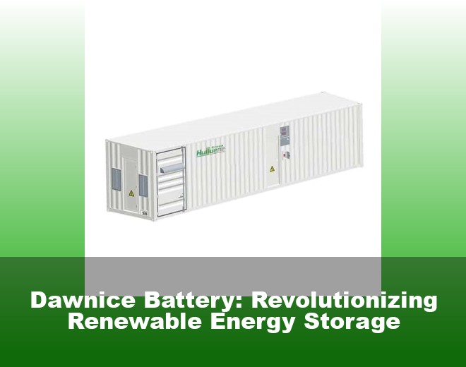 Dawnice Battery: Revolutionizing Renewable Energy Storage